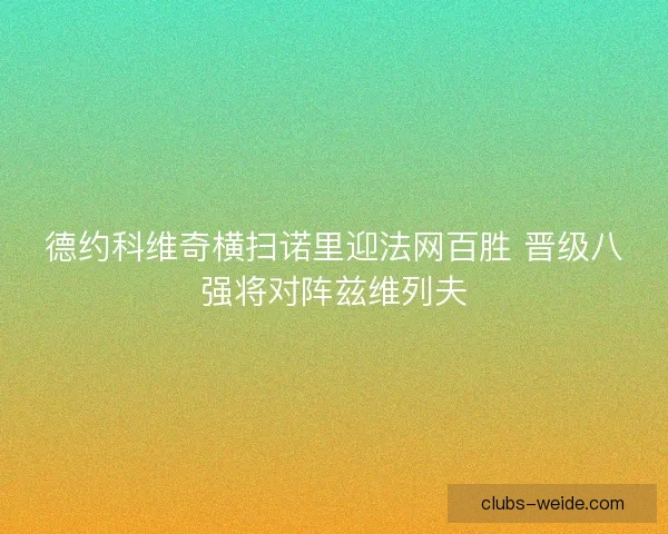 德约科维奇横扫诺里迎法网百胜 晋级八强将对阵兹维列夫