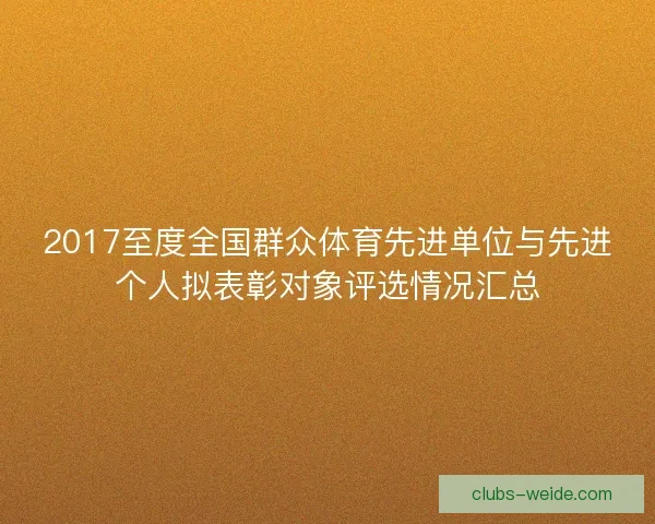 2017至度全国群众体育先进单位与先进个人拟表彰对象评选情况汇总